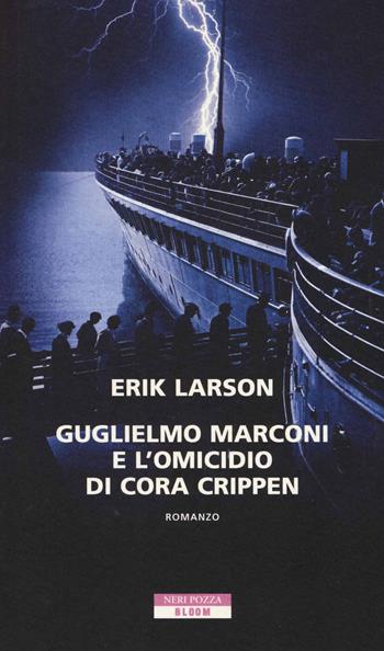 Guglielmo Marconi e l'omicidio di Cora Crippen - Erik Larson - Libro Neri Pozza 2014, Bloom | Libraccio.it