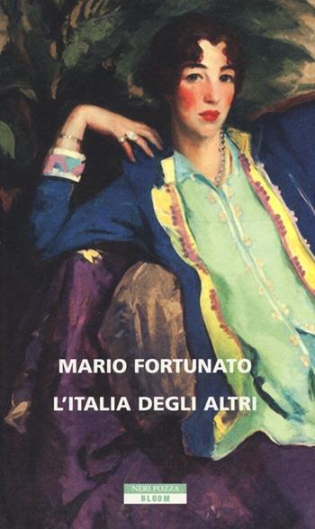 L'Italia degli altri - Mario Fortunato - Libro Neri Pozza 2013, Bloom | Libraccio.it
