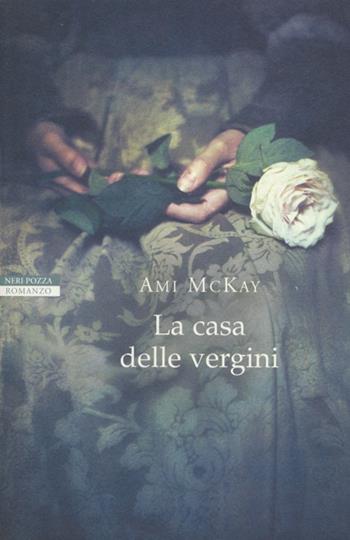La casa delle vergini - Ami McKay - Libro Neri Pozza 2012, I narratori delle tavole | Libraccio.it