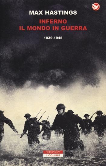 Inferno. Il mondo in guerra 1939-1945 - Max Hastings - Libro Neri Pozza 2012, I colibrì | Libraccio.it
