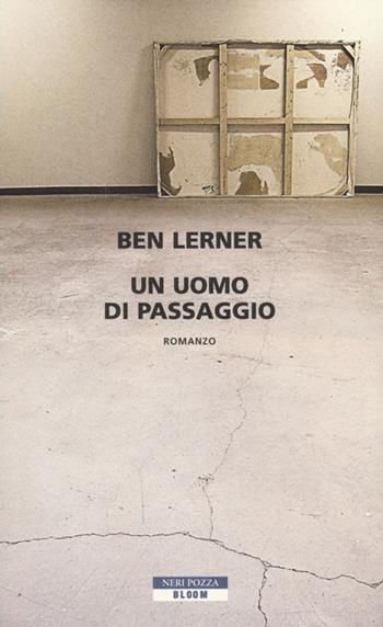 Un uomo di passaggio - Ben Lerner - Libro Neri Pozza 2012, Bloom | Libraccio.it
