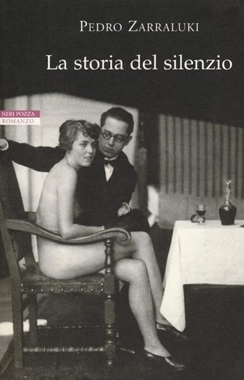 La storia del silenzio - Pedro Zarraluki - Libro Neri Pozza 2013, I narratori delle tavole | Libraccio.it