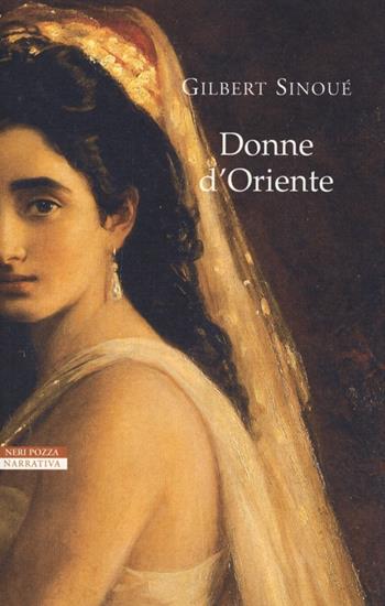 Donne d'Oriente - Gilbert Sinoué - Libro Neri Pozza 2013, Le tavole d'oro | Libraccio.it