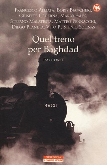 Quel treno per Baghdad  - Libro Neri Pozza 2013, Il cammello battriano | Libraccio.it