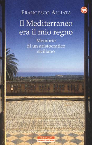 Il Mediterraneo era il mio regno. Memorie di un aristocratico siciliano - Francesco Alliata - Libro Neri Pozza 2015, Il cammello battriano | Libraccio.it