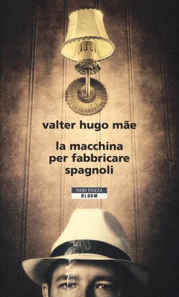 La macchina per fabbricare spagnoli - Valter H. Mãe - Libro Neri Pozza 2013, Bloom | Libraccio.it