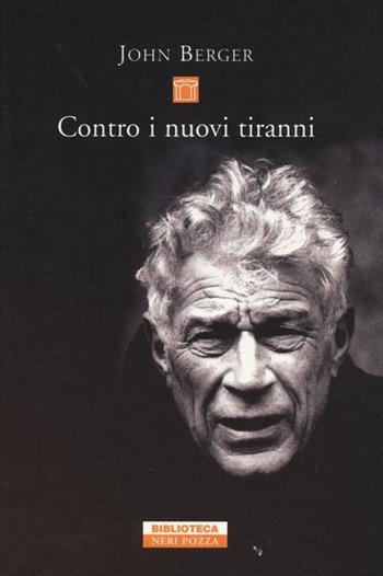 Contro i nuovi tiranni - John Berger - Libro Neri Pozza 2013, Biblioteca | Libraccio.it