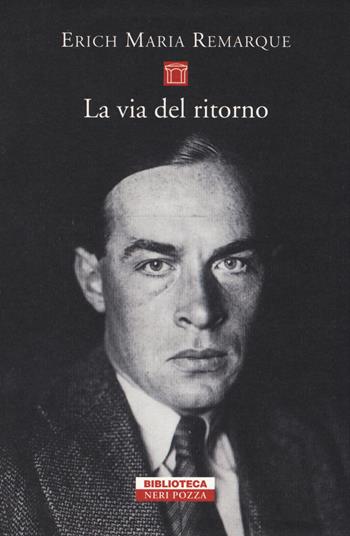 La via del ritorno - Erich Maria Remarque - Libro Neri Pozza 2014, Biblioteca | Libraccio.it