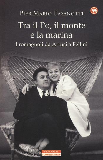 Tra il Po, il monte e la marina. I romagnoli da Artusi a Fellini - Pier Mario Fasanotti - Libro Neri Pozza 2017, Il cammello battriano | Libraccio.it