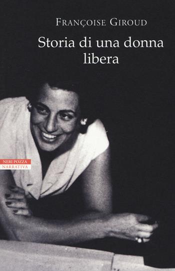 Storia di una donna libera - Françoise Giroud - Libro Neri Pozza 2014, I narratori delle tavole | Libraccio.it