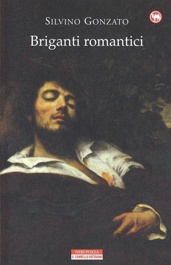Briganti romantici - Silvino Gonzato - Libro Neri Pozza 2014, Il cammello battriano | Libraccio.it