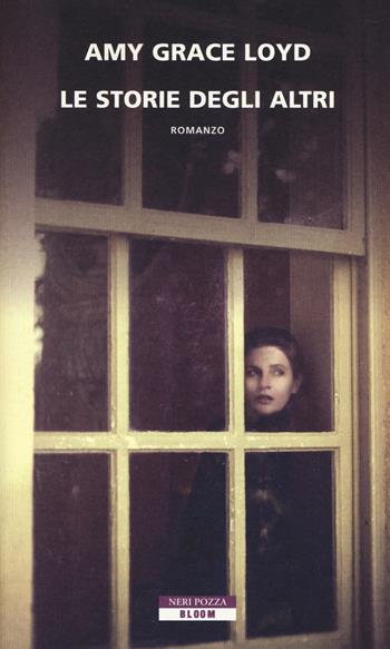Le storie degli altri - Amy Grace Loyd - Libro Neri Pozza 2014, Bloom | Libraccio.it