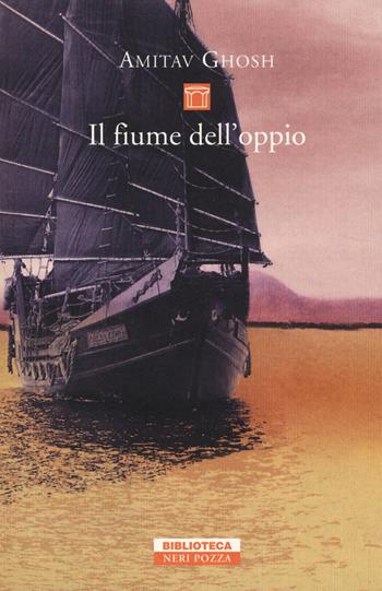 Il fiume dell'oppio - Amitav Ghosh - Libro Neri Pozza 2014, Biblioteca | Libraccio.it
