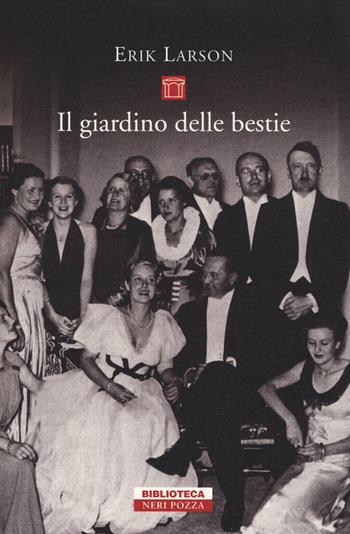 Il giardino delle bestie. Berlino 1934. Ediz. illustrata - Erik Larson - Libro Neri Pozza 2014, Biblioteca | Libraccio.it