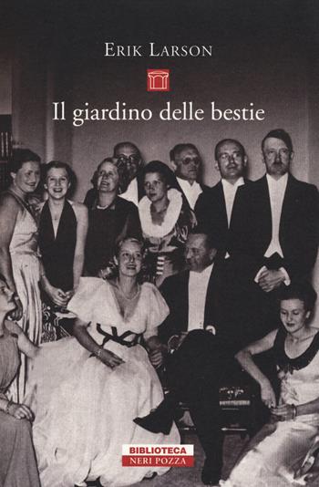 Il giardino delle bestie. Berlino 1934 - Erik Larson - Libro Neri Pozza 2014, Biblioteca | Libraccio.it