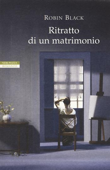 Ritratto di un matrimonio - Robin Black - Libro Neri Pozza 2015, I narratori delle tavole | Libraccio.it