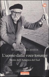 L'uomo dalla voce tonante. Storie dell'America del Sud - Stefano Malatesta - Libro Neri Pozza 2014, Il cammello battriano | Libraccio.it