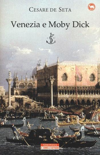 Venezia e Moby Dick - Cesare De Seta - Libro Neri Pozza 2016, Il cammello battriano | Libraccio.it