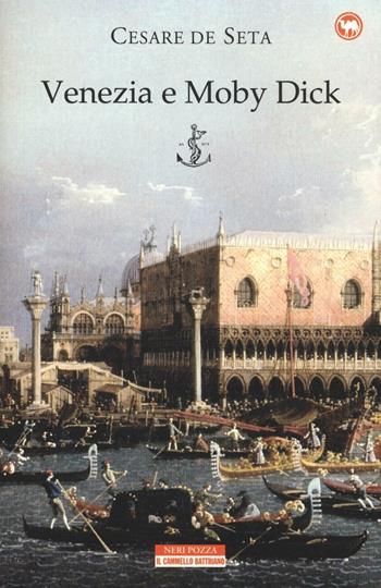 Venezia e Moby Dick - Cesare De Seta - Libro Neri Pozza 2016, Il cammello battriano | Libraccio.it