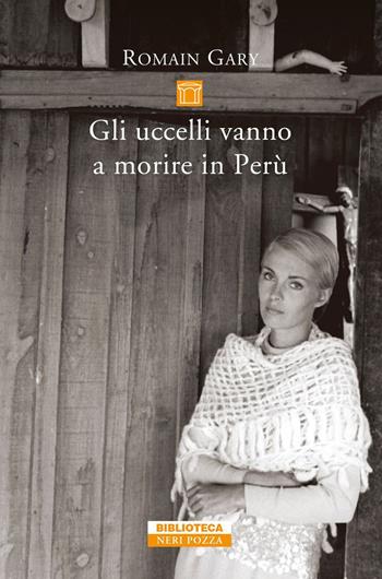 Gli uccelli vanno a morire in Perù - Romain Gary - Libro Neri Pozza 2019, Biblioteca | Libraccio.it