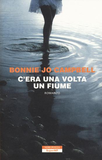 C'era una volta un fiume - Bonnie Jo Campbell - Libro Neri Pozza 2015, SuperNP | Libraccio.it