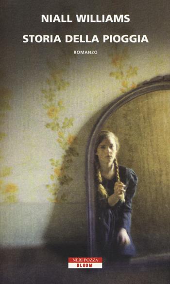 Storia della pioggia - Niall Williams - Libro Neri Pozza 2015, Bloom | Libraccio.it