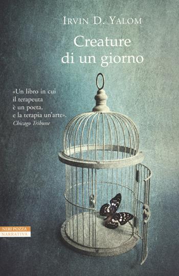 Creature di un giorno. E altre storie di psicoanalisi - Irvin D. Yalom - Libro Neri Pozza 2015, I narratori delle tavole | Libraccio.it