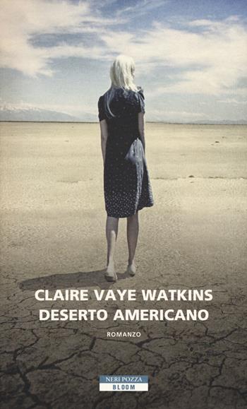Deserto americano - Claire Vaye Watkins - Libro Neri Pozza 2015, Bloom | Libraccio.it