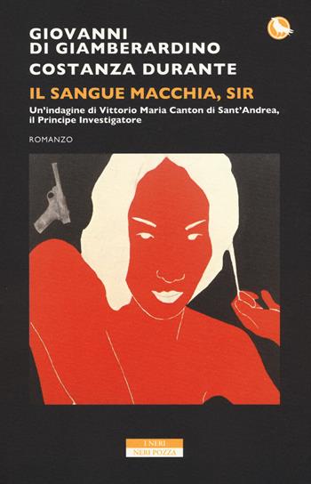 Il sangue macchia, Sir - Giovanni Di Giamberardino, Costanza Durante - Libro Neri Pozza 2018, I Neri | Libraccio.it
