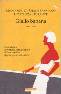 Giallo banana - Giovanni Di Giamberardino, Costanza Durante - Libro Neri Pozza 2015, I Neri | Libraccio.it