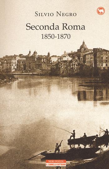 Seconda Roma (1850-1870) - Silvio Negro - Libro Neri Pozza 2015, Il cammello battriano | Libraccio.it
