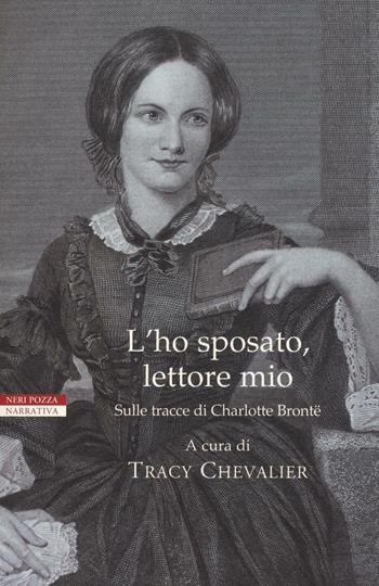 L'ho sposato, lettore mio. Sulle tracce di Charlotte Brontë  - Libro Neri Pozza 2016, I narratori delle tavole | Libraccio.it