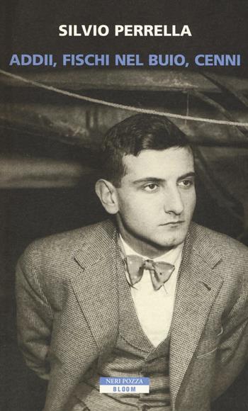 Addii, fischi nel buio, cenni - Silvio Perrella - Libro Neri Pozza 2016, Bloom | Libraccio.it