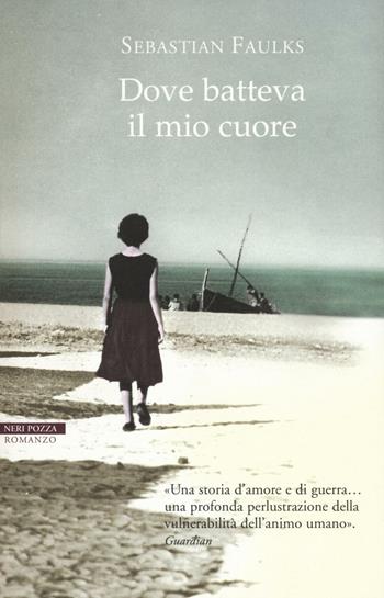 Dove batteva il mio cuore - Sebastian Faulks - Libro Neri Pozza 2016, I narratori delle tavole | Libraccio.it