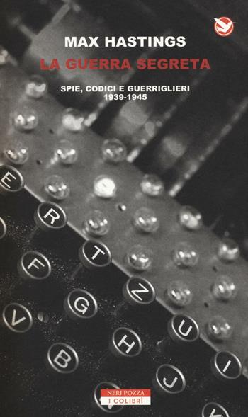 La guerra segreta. Spie, codici e guerriglieri (1939-1945) - Max Hastings - Libro Neri Pozza 2016, I colibrì | Libraccio.it