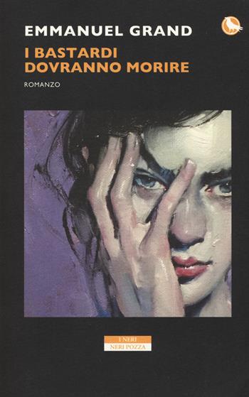 I bastardi dovranno morire - Emmanuel Grand - Libro Neri Pozza 2017, I Neri | Libraccio.it