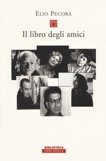 Il libro degli amici - Elio Pecora - Libro Neri Pozza 2017, Biblioteca | Libraccio.it