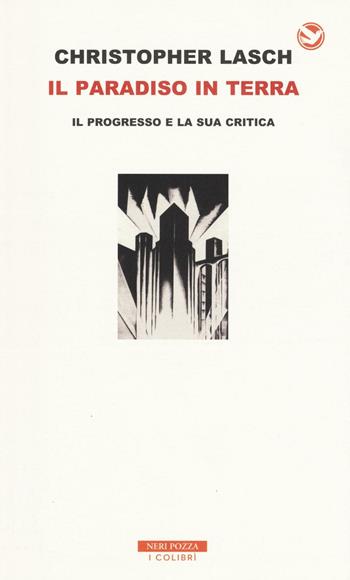 Il paradiso in terra. Il progresso e la sua critica - Christopher Lasch - Libro Neri Pozza 2016, I colibrì | Libraccio.it