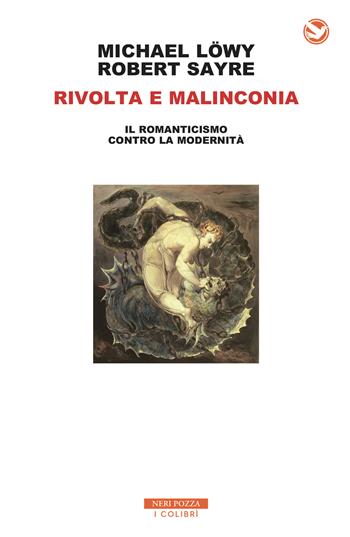 Rivolta e malinconia. Il romanticismo contro la modernità - Michael Löwy, Robert Sayre - Libro Neri Pozza 2017, I colibrì | Libraccio.it
