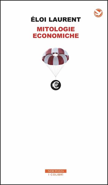 Mitologie economiche - Éloi Laurent - Libro Neri Pozza 2017, I colibrì | Libraccio.it