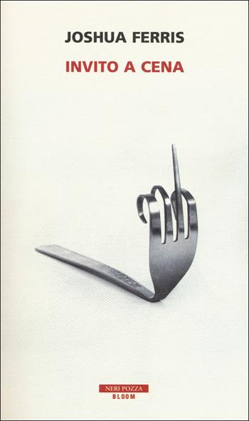 Invito a cena - Joshua Ferris - Libro Neri Pozza 2017, Bloom | Libraccio.it