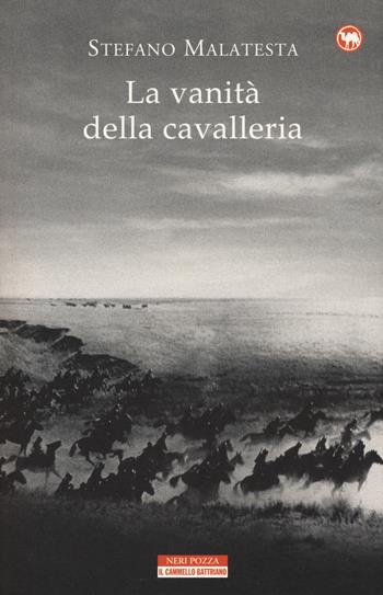La vanità della cavalleria - Stefano Malatesta - Libro Neri Pozza 2017, Il cammello battriano | Libraccio.it