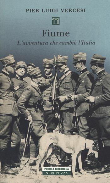Fiume. L'avventura che cambiò l'Italia - Pier Luigi Vercesi - Libro Neri Pozza 2017, Piccola biblioteca Neri Pozza | Libraccio.it