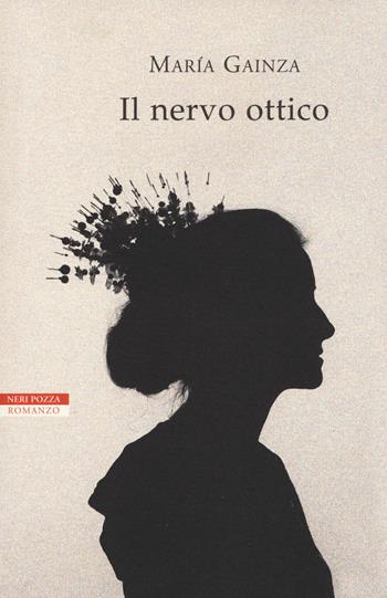 Il nervo ottico - Maria Gainza - Libro Neri Pozza 2017, I narratori delle tavole | Libraccio.it