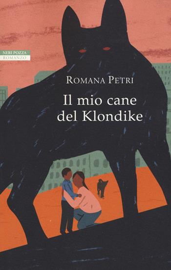 Il mio cane del Klondike - Romana Petri - Libro Neri Pozza 2017, I narratori delle tavole | Libraccio.it
