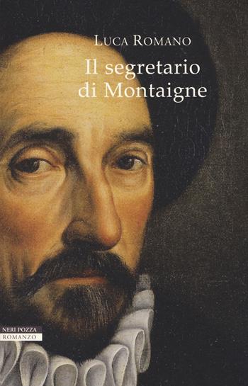 Il segretario di Montaigne - Luca Romano - Libro Neri Pozza 2018, I narratori delle tavole | Libraccio.it