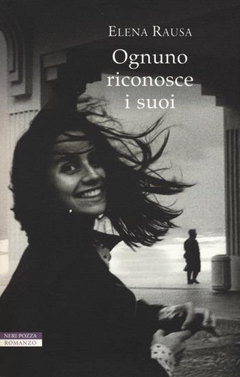 Ognuno riconosce i suoi - Elena Rausa - Libro Neri Pozza 2018, I narratori delle tavole | Libraccio.it