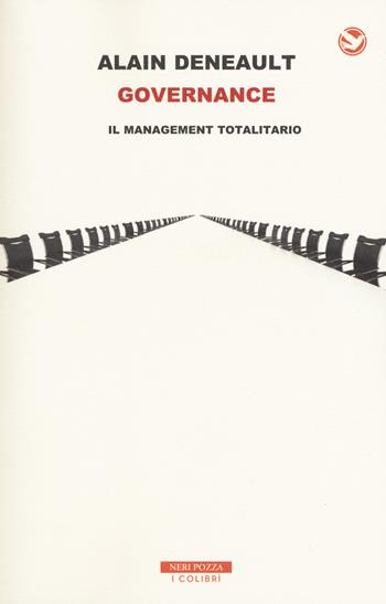 Governance. Il management totalitario - Alain Deneault - Libro Neri Pozza 2018, I colibrì | Libraccio.it