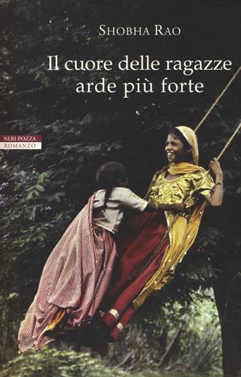 Il cuore delle ragazze arde più forte - Shobha Rao - Libro Neri Pozza 2018, Le tavole d'oro | Libraccio.it