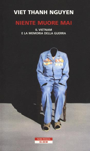 Niente muore mai. Il Vietnam e la memoria della guerra - Thanh Nguyen Viet - Libro Neri Pozza 2018, Bloom | Libraccio.it